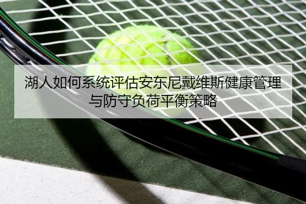 湖人如何系统评估安东尼戴维斯健康管理与防守负荷平衡策略